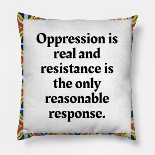 Oppression is real and resistance is the only reasonable response Pillow