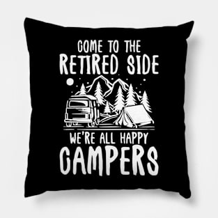 Come To The Retired Side We're All Happy Campers - Camping Pillow