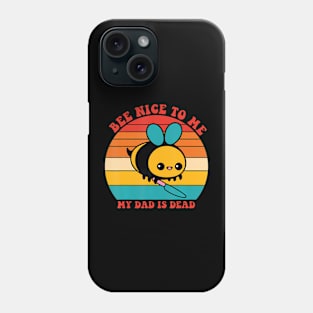 Bee Nice To Me My Dad Is Dead Lover Father Apparel Phone Case