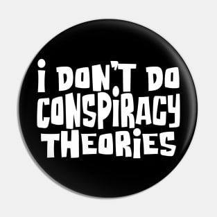 I don't do Conspiracy Theories (light) Pin