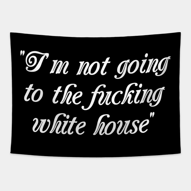 I'm Not Going to the F**king White House Tapestry by sydamintoast