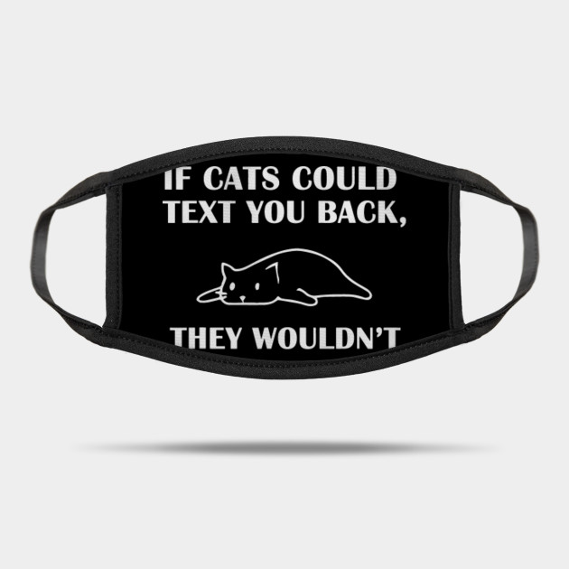 If Cats Could Text You Back They Wouldnt Funny Cat Cat Mask Teepublic