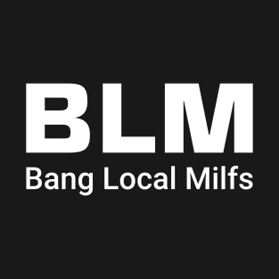 BLM Bang Local Milfs T-Shirt