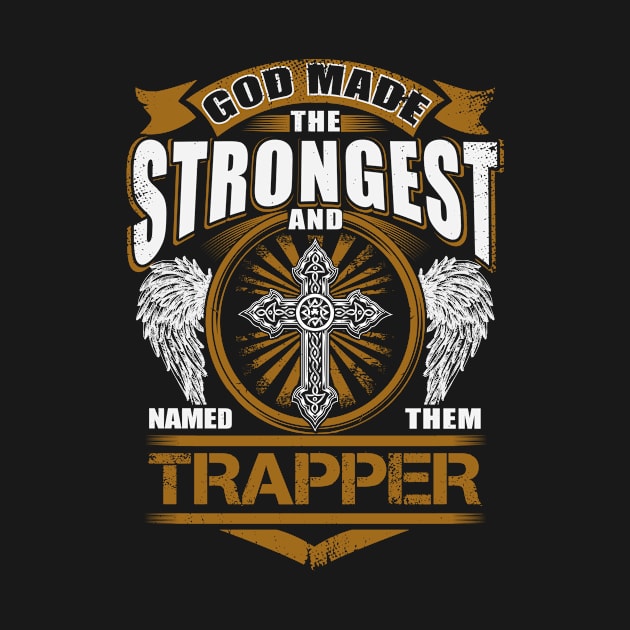 Trapper Name T Shirt - God Found Strongest And Named Them Trapper Gift Item by reelingduvet