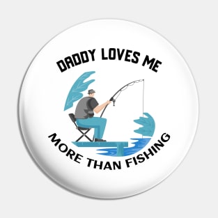 Daddy loves me more than fishing Pin