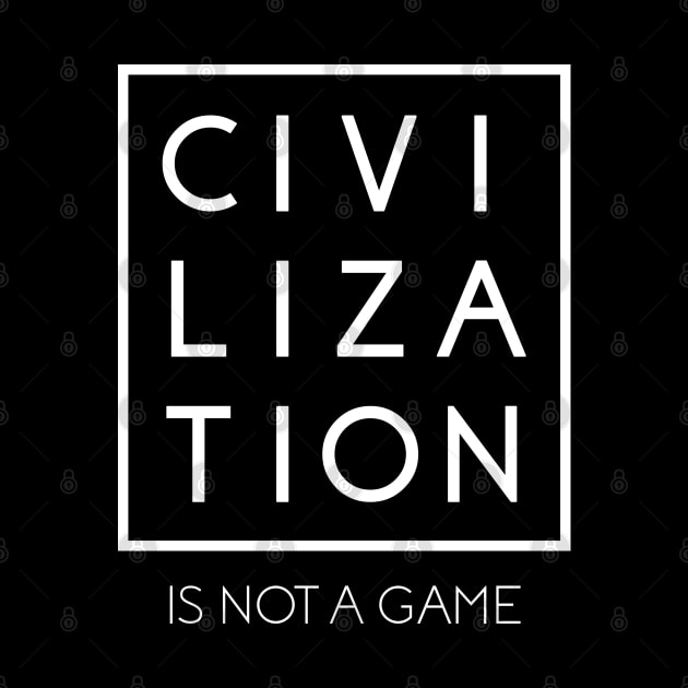 Civilization is Not a Game by Save The Thinker