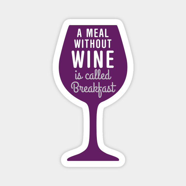 Meal without wine is called breakfast Magnet by oddmatter