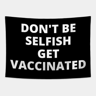 Don't Be Selfish, Get Vaccinated. Tapestry