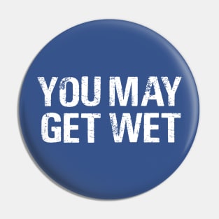 You May Get Wet Pin