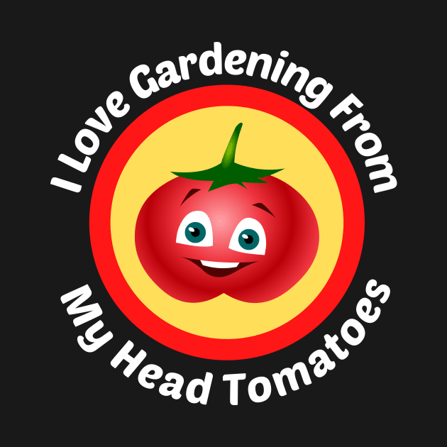 I Love Gardening From Head Tomatoes by Allthingspunny