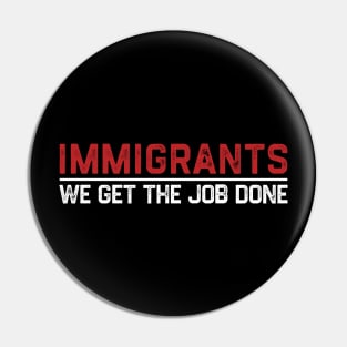 Immigrants - We Get The Job Done Pin