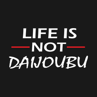 Life is not Daijobu T-Shirt