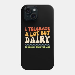 I Tolerate A Lot But Dairy Is Where I Draw The Line Phone Case