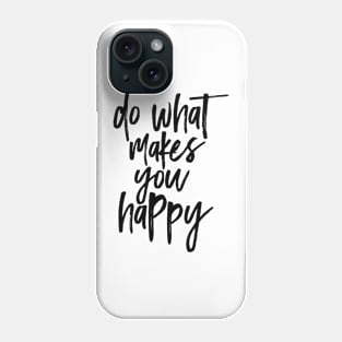 Do What Makes You Happy Phone Case