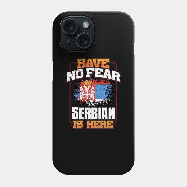 Serbian Flag  Have No Fear The Serbian Is Here - Gift for Serbian From Serbia Phone Case by Country Flags