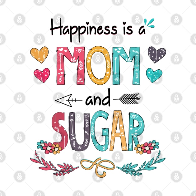 Happiness Is A Mom And Sugar Wildflower Happy Mother's Day by KIMIKA