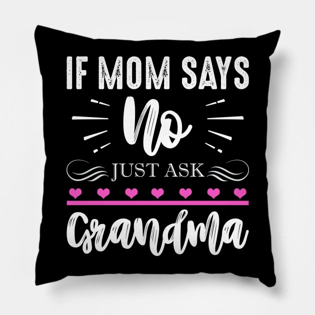 If Mom Says No Just Ask Grandma Pillow by TeeWind