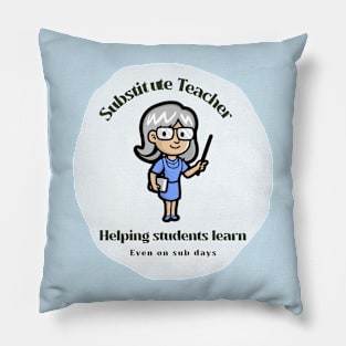 Substitute Teacher - Helping students learn even on sub days Pillow