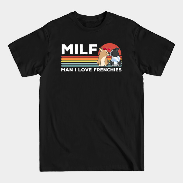 Disover MILF: Man I Love Frenchies Funny French Bulldogs Bulldog - Man I Love Frenchies - T-Shirt