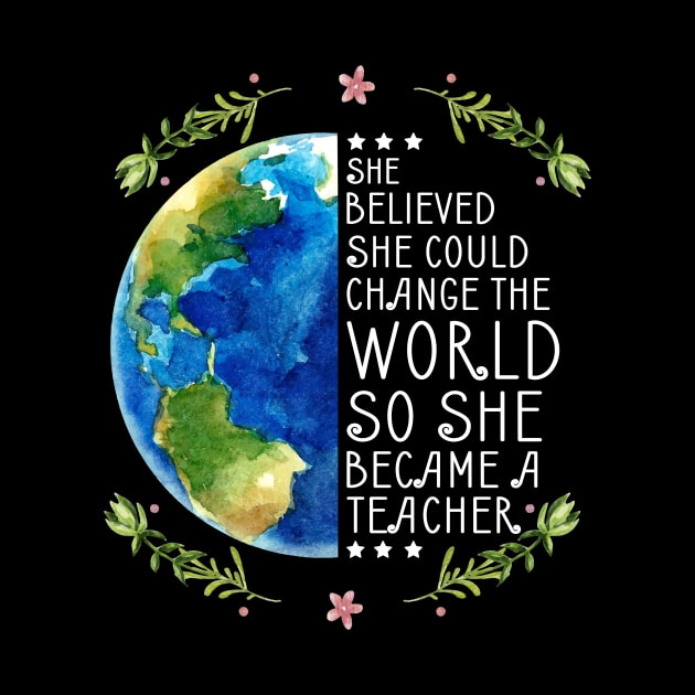 She Believed She Could Change The World So She Became Teacher by TeeAnimals