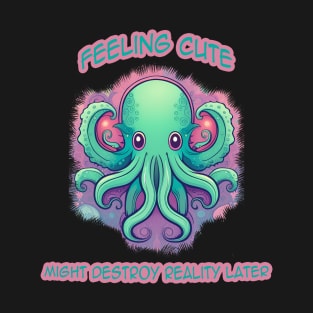 Feeling Cute Cthulhu Might destroy reality later T-Shirt