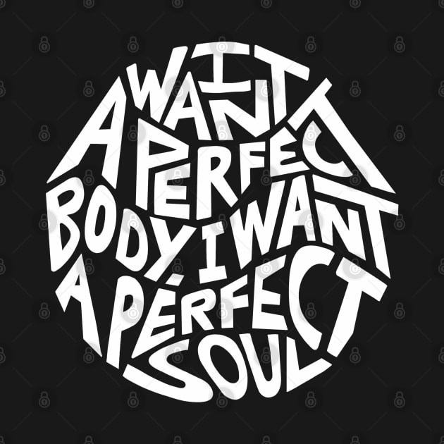 I Want A Perfect Body I Want A Perfect Soul Word Art by Slightly Unhinged