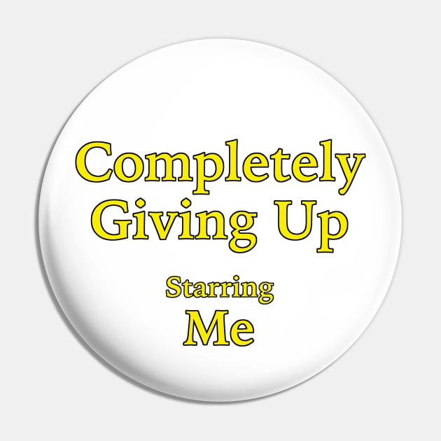 Completely Giving Up (Starring Me) Pin by fandemonium