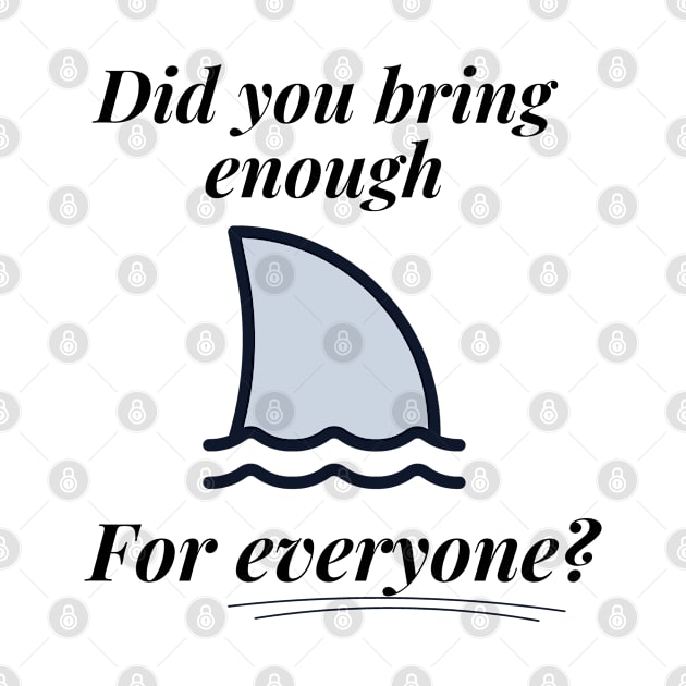 Did You Bring Enough for Everyone? - Joke Design - Shark by ApexDesignsUnlimited