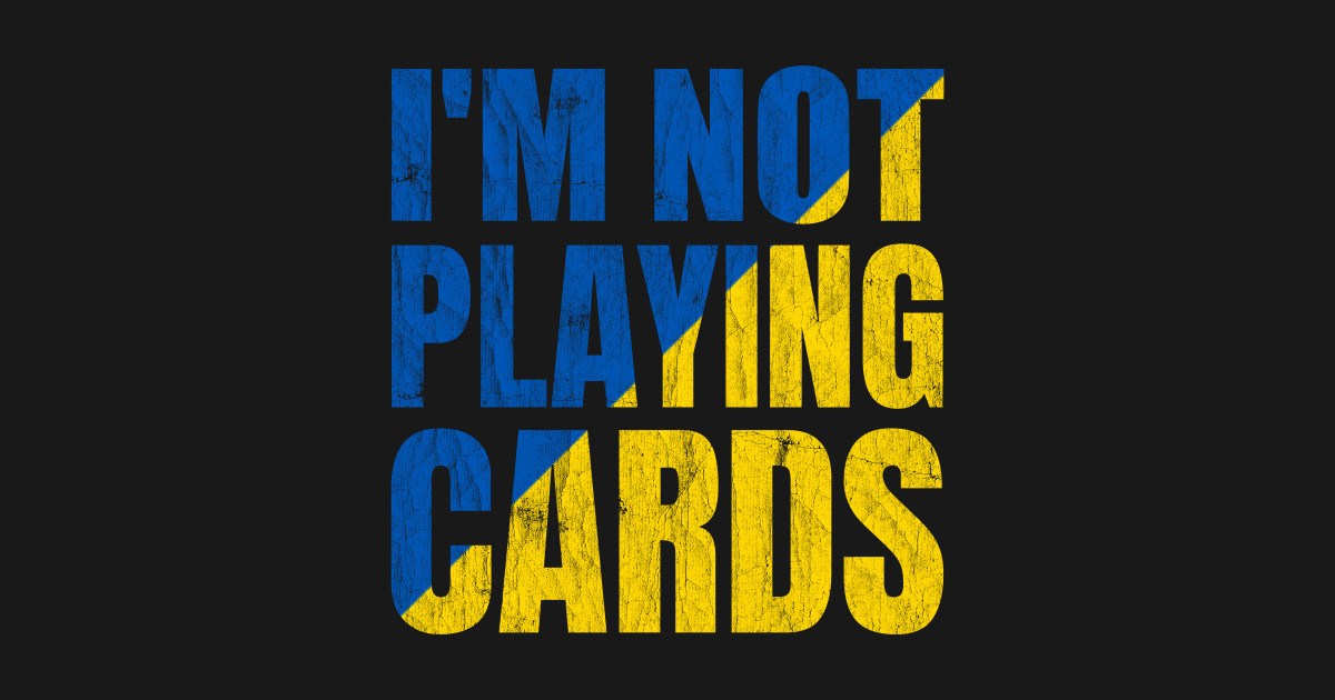 I'm Not Playing Cards - Im Not Playing Cards - T-Shirt | TeePublic