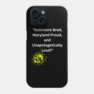 BALTIMORE BRED, MARYLAND PROUD, UNAPOLOGETICALLY LOUD DESIGN Phone Case