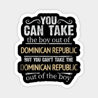 You Can Take The Boy Out Of Dominican Republic But You Cant Take The Dominican Republic Out Of The Boy - Gift for Dominican With Roots From Dominican Republic Magnet