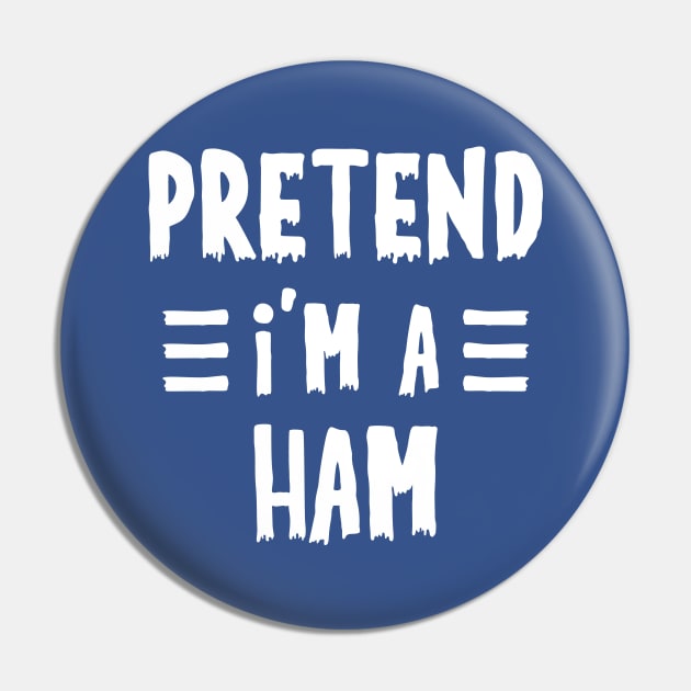 Pretend I'm a ham Funny Halloween Costume Pin by qwertydesigns