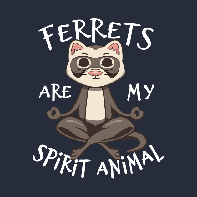 Ferret Lover Gift - Ferrets Are My Spirit Animal by propellerhead