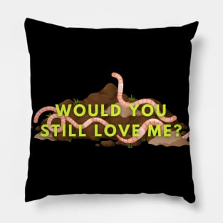 Would you still love me if I was a worm? Pillow