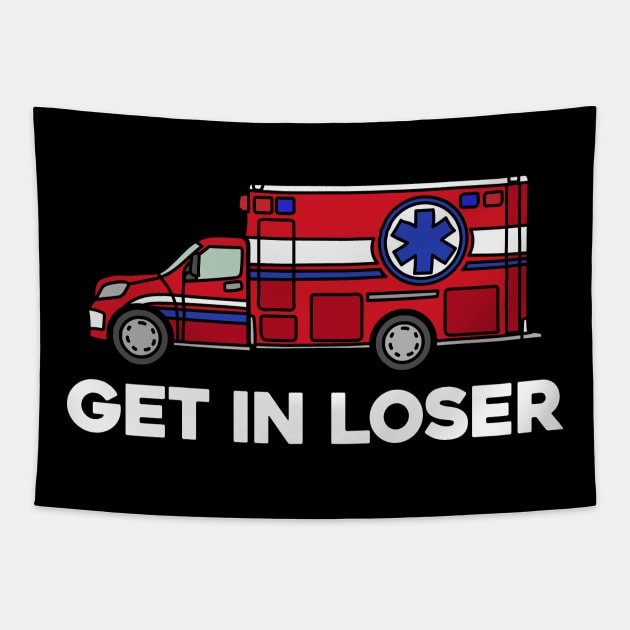 Get in Loser - Funny Paramedic EMT medical emergency Gift Tapestry by aesthetice1