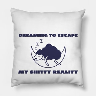 Dreaming to escape my shitty reality Pillow