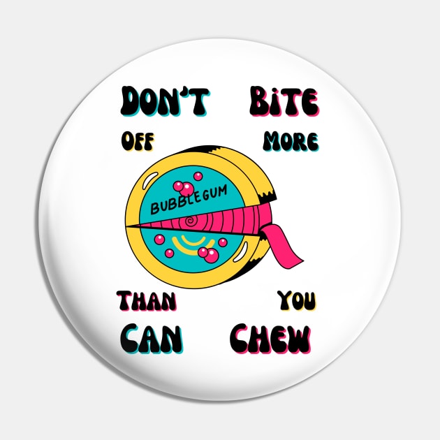 Don't Bite Off More Than You Can Chew Pin by Claudia Williams Apparel