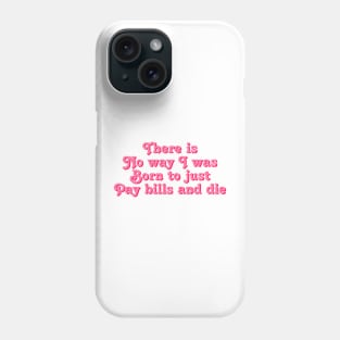 There is no way i was morn to just pay bills and die millennial quote Phone Case