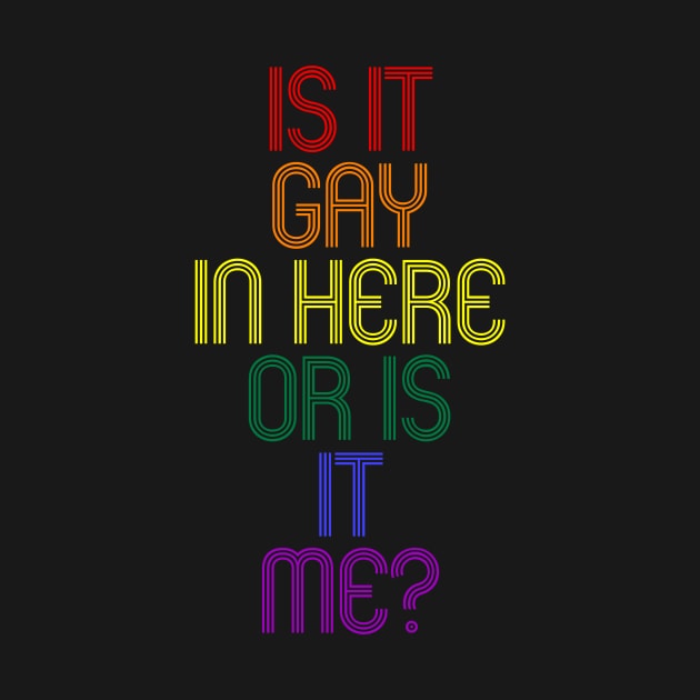 IS IT GAY IN HERE OR IS IT ME? by SquareClub