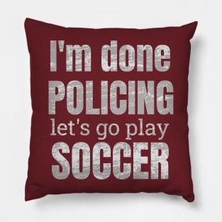 I'm done policing let's play soccer designs Pillow