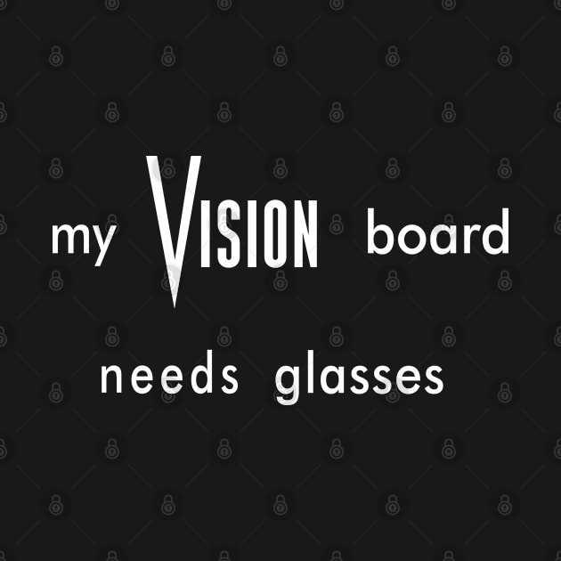 My Vision Board Needs Glasses by RBS Inc