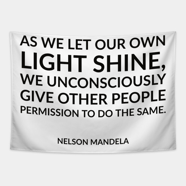 As We Let Our Own Light Shine We Unconsciously Give Other People Permission To Do The Same Nelson Mandela Quotes Tapestry Teepublic