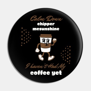 Calm Down Chipper McSunshine Coffee Shirt - Witty Morning Message Tee - Daily Wear for Coffee Fans - Fun Birthday Gift Pin