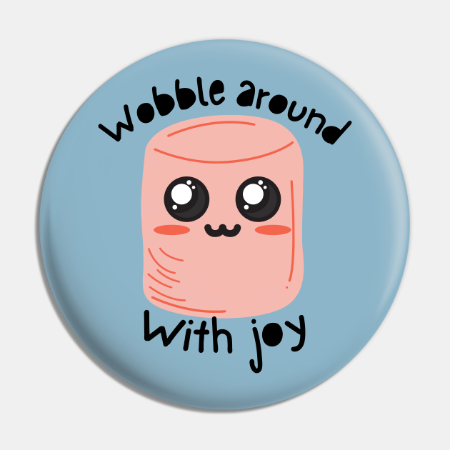 Kawaii Pink Marshmallow - Wobble around with joy - Marshmallow - Pin | TeePublic Kawaii Pink Marshmallow - Wobble around with joy - Marshmallow - Pin | TeePublic