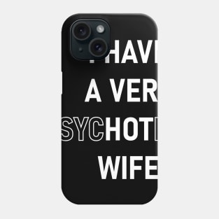 I Have A Very Psychotic Wife Phone Case