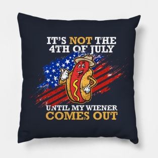 4th Of July Celebration - It's Not The 4th of july until my wiener comes out Pillow