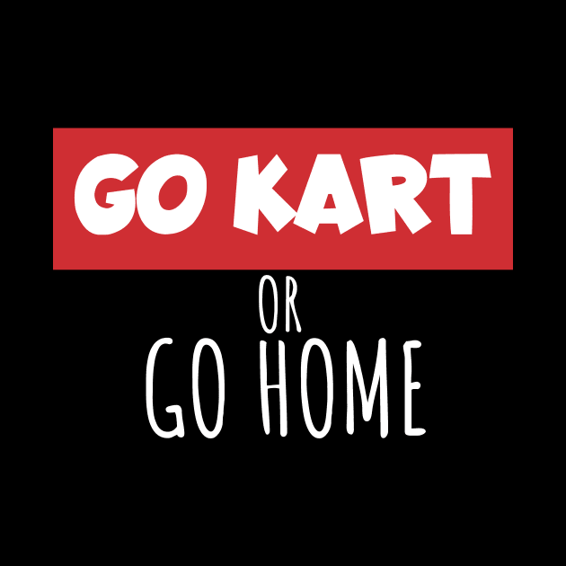 Go kart or go home by maxcode