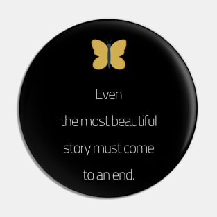 Even The Most Beautiful Story Must Come To An End Pin