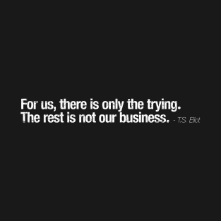For us, there is only the trying. T-Shirt