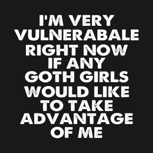 I'm Very Vulnerable Right Now - Funny Goth Girls Humor Quote T-Shirt